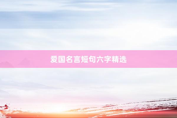 爱国名言短句六字精选